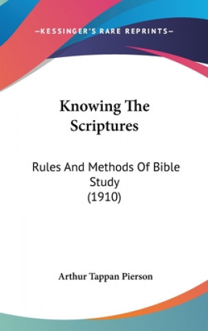 Książka Knowing The Scriptures: Rules And Methods Of Bible Study (1910) Arthur Tappan Pierson