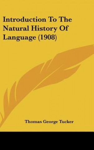 Könyv Introduction To The Natural History Of Language (1908) Thomas George Tucker