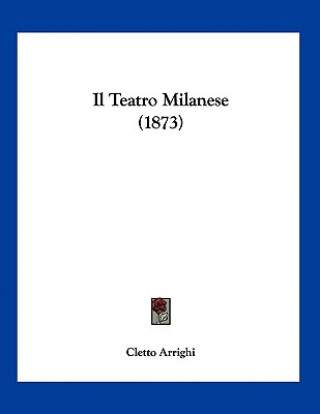 Kniha Il Teatro Milanese (1873) Cletto Arrighi