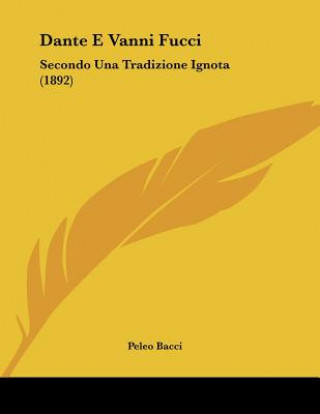 Kniha Dante E Vanni Fucci: Secondo Una Tradizione Ignota (1892) Peleo Bacci