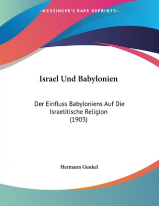 Buch Israel Und Babylonien: Der Einfluss Babyloniens Auf Die Israelitische Religion (1903) Hermann Gunkel