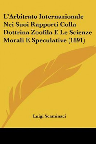 Kniha L'Arbitrato Internazionale Nei Suoi Rapporti Colla Dottrina Zoofila E Le Scienze Morali E Speculative (1891) Luigi Scaminaci