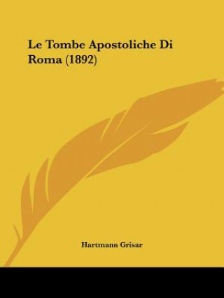 Knjiga Le Tombe Apostoliche Di Roma (1892) Hartmann Grisar