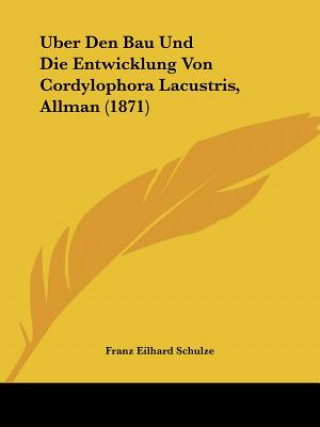 Kniha Uber Den Bau Und Die Entwicklung Von Cordylophora Lacustris, Allman (1871) Franz Eilhard Schulze