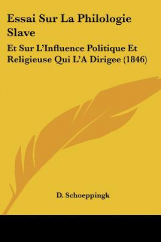 Könyv Essai Sur La Philologie Slave: Et Sur L'Influence Politique Et Religieuse Qui L'A Dirigee (1846) D. Schoeppingk