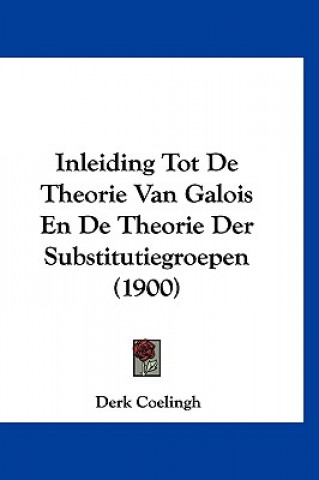 Carte Inleiding Tot De Theorie Van Galois En De Theorie Der Substitutiegroepen (1900) Derk Coelingh