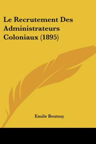 Kniha Le Recrutement Des Administrateurs Coloniaux (1895) Emile Boutmy