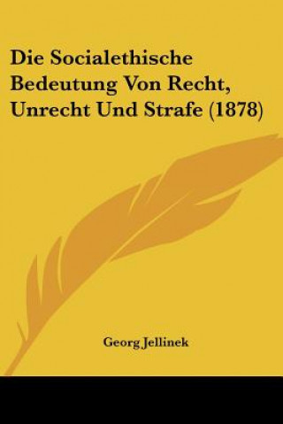 Kniha Die Socialethische Bedeutung Von Recht, Unrecht Und Strafe (1878) Georg Jellinek