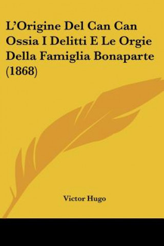 Könyv L'Origine Del Can Can Ossia I Delitti E Le Orgie Della Famiglia Bonaparte (1868) Victor Hugo