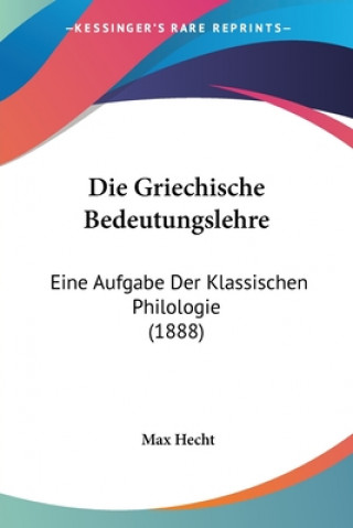 Carte Die Griechische Bedeutungslehre: Eine Aufgabe Der Klassischen Philologie (1888) Max Hecht