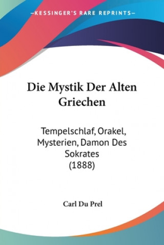 Książka Die Mystik Der Alten Griechen: Tempelschlaf, Orakel, Mysterien, Damon Des Sokrates (1888) Carl Du Prel