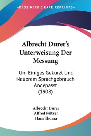 Kniha Albrecht Durer's Unterweisung Der Messung: Um Einiges Gekurzt Und Neuerem Sprachgebrauch Angepasst (1908) Albrecht Durer