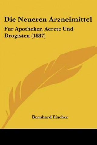 Livre Die Neueren Arzneimittel: Fur Apotheker, Aerzte Und Drogisten (1887) Bernhard Fischer