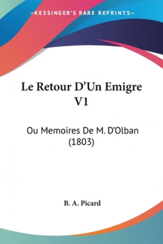 Carte Le Retour D'Un Emigre V1: Ou Memoires De M. D'Olban (1803) B. A. Picard