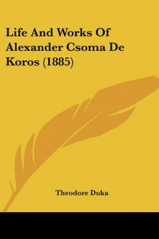 Kniha Life And Works Of Alexander Csoma De Koros (1885) Theodore Duka