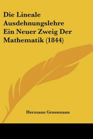 Kniha Die Lineale Ausdehnungslehre Ein Neuer Zweig Der Mathematik (1844) Hermann Grassmann