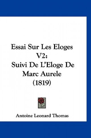 Kniha Essai Sur Les Eloges V2: Suivi De L'Eloge De Marc Aurele (1819) Antoine Leonard Thomas