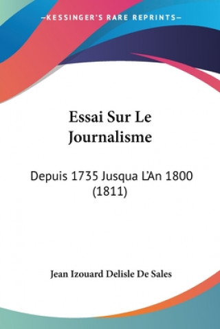 Carte Essai Sur Le Journalisme: Depuis 1735 Jusqua L'An 1800 (1811) Jean Izouard Delisle De Sales