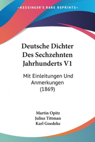 Kniha Deutsche Dichter Des Sechzehnten Jahrhunderts V1: Mit Einleitungen Und Anmerkungen (1869) Martin Opitz