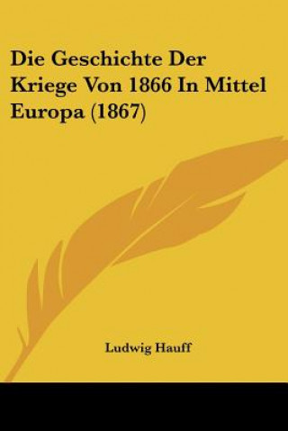 Kniha Die Geschichte Der Kriege Von 1866 In Mittel Europa (1867) Ludwig Hauff