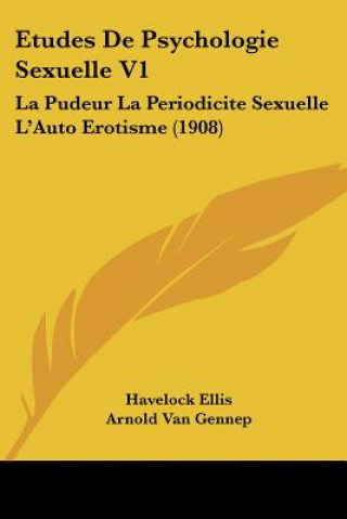 Kniha Etudes de Psychologie Sexuelle V1: La Pudeur La Periodicite Sexuelle L'Auto Erotisme (1908) Havelock Ellis