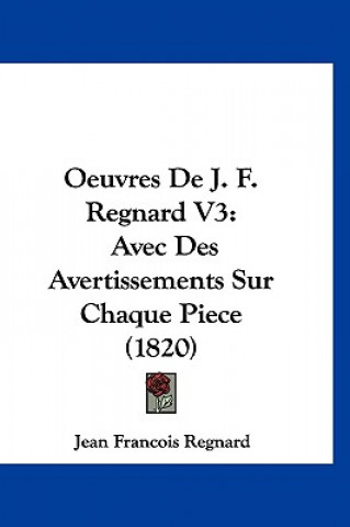 Książka Oeuvres De J. F. Regnard V3: Avec Des Avertissements Sur Chaque Piece (1820) Jean Francois Regnard