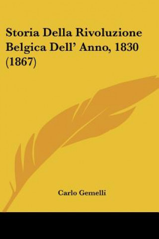 Könyv Storia Della Rivoluzione Belgica Dell' Anno, 1830 (1867) Carlo Gemelli