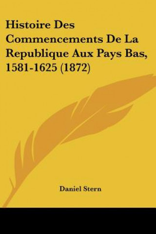 Kniha Histoire Des Commencements De La Republique Aux Pays Bas, 1581-1625 (1872) Daniel Stern