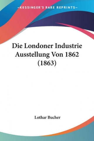 Libro Die Londoner Industrie Ausstellung Von 1862 (1863) Lothar Bucher