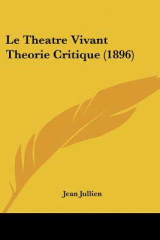 Kniha Le Theatre Vivant Theorie Critique (1896) Jean Jullien