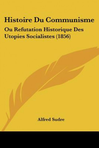 Kniha Histoire Du Communisme: Ou Refutation Historique Des Utopies Socialistes (1856) Alfred Sudre