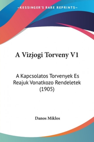 Kniha A Vizjogi Torveny V1: A Kapcsolatos Torvenyek Es Reajuk Vonatkozo Rendeletek (1905) Danos Miklos
