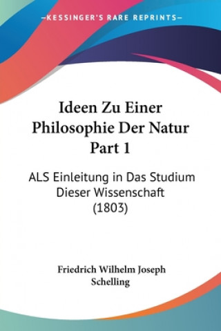 Carte Ideen Zu Einer Philosophie Der Natur Part 1: ALS Einleitung in Das Studium Dieser Wissenschaft (1803) Friedrich Wilhelm Joseph Schelling