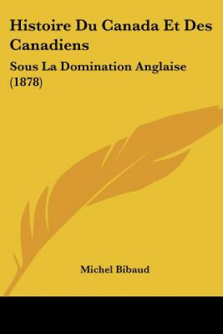 Carte Histoire Du Canada Et Des Canadiens: Sous La Domination Anglaise (1878) Michel Bibaud