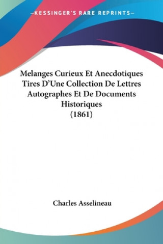 Kniha Melanges Curieux Et Anecdotiques Tires D'Une Collection De Lettres Autographes Et De Documents Historiques (1861) Charles Asselineau