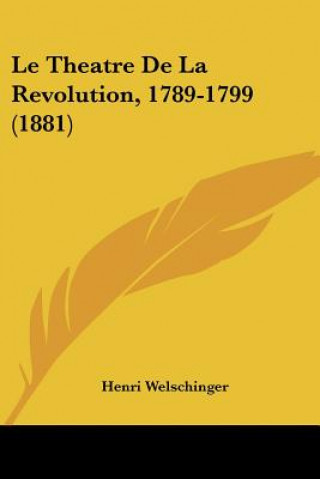 Kniha Le Theatre De La Revolution, 1789-1799 (1881) Henri Welschinger