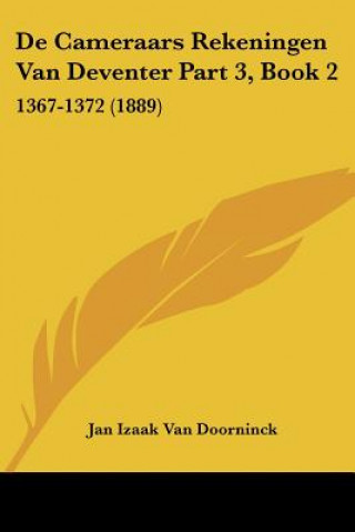Kniha De Cameraars Rekeningen Van Deventer Part 3, Book 2: 1367-1372 (1889) Jan Izaak Van Doorninck