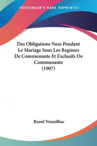 Kniha Des Obligations Nees Pendant Le Mariage Sous Les Regimes De Communaute Et Exclusifs De Communaute (1907) Raoul Nouailhac