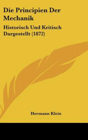 Kniha Die Principien Der Mechanik: Historisch Und Kritisch Dargestellt (1872) Hermann Klein