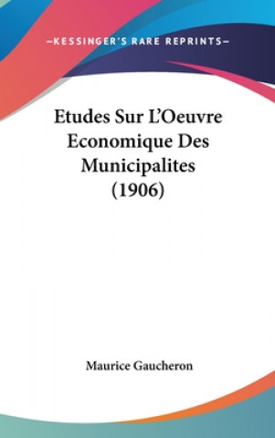 Könyv Etudes Sur L'Oeuvre Economique Des Municipalites (1906) Maurice Gaucheron