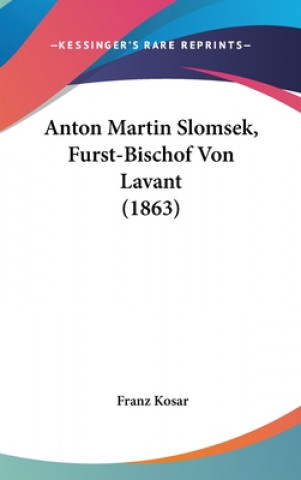 Kniha Anton Martin Slomsek, Furst-Bischof Von Lavant (1863) Franz Kosar