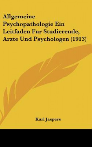 Kniha Allgemeine Psychopathologie Ein Leitfaden Fur Studierende, Arzte Und Psychologen (1913) Karl Jaspers