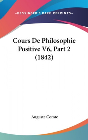 Kniha Cours De Philosophie Positive V6, Part 2 (1842) Auguste Comte