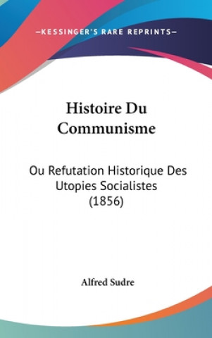 Kniha Histoire Du Communisme: Ou Refutation Historique Des Utopies Socialistes (1856) Alfred Sudre