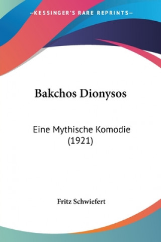 Libro Bakchos Dionysos: Eine Mythische Komodie (1921) Fritz Schwiefert