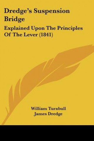 Kniha Dredge's Suspension Bridge: Explained Upon The Principles Of The Lever (1841) William Turnbull