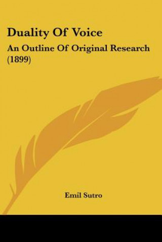 Knjiga Duality Of Voice: An Outline Of Original Research (1899) Emil Sutro