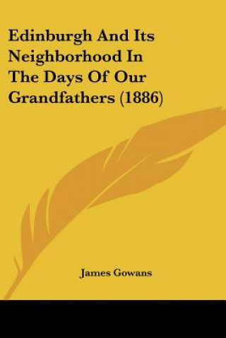 Книга Edinburgh And Its Neighborhood In The Days Of Our Grandfathers (1886) James Gowans