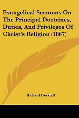 Knjiga Evangelical Sermons On The Principal Doctrines, Duties, And Privileges Of Christ's Religion (1867) Richard Horsfall