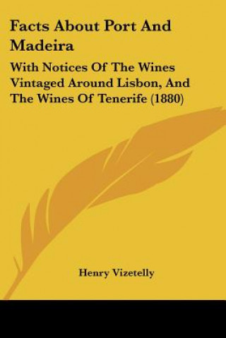 Libro Facts About Port And Madeira: With Notices Of The Wines Vintaged Around Lisbon, And The Wines Of Tenerife (1880) Henry Vizetelly